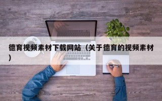 益阳德育视频素材下载网站（关于德育的视频素材）