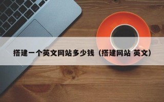 益阳搭建一个英文网站多少钱（搭建网站 英文）